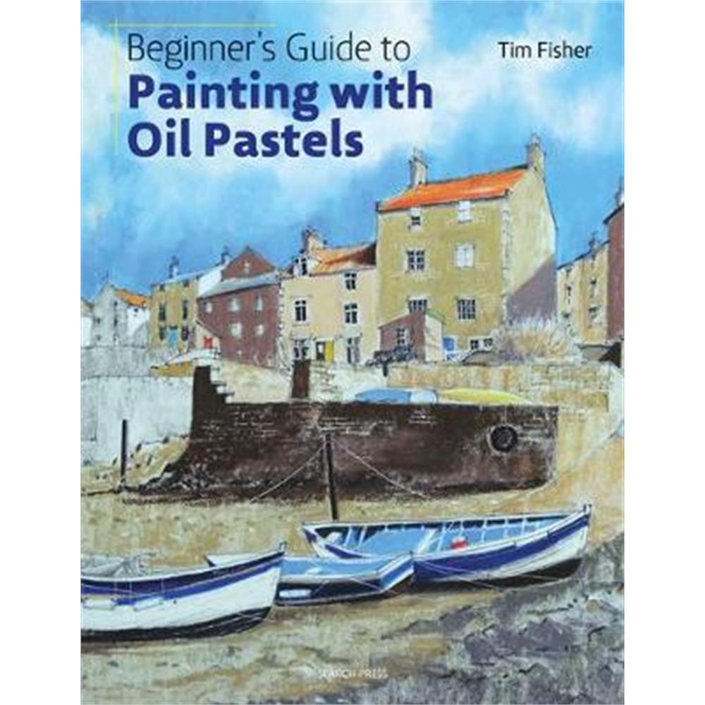 Beginner's Guide to Painting with Oil Pastels (Paperback) - Tim Fisher